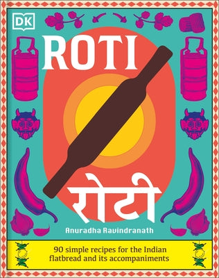 Roti: 90 Simple Recipes for the Indian Bread and Its Accompaniments by Ravindranath, Anuradha