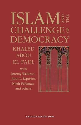 Islam and the Challenge of Democracy: A Boston Review Book by Abou El Fadl, Khaled