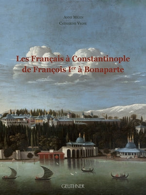 Les Francais a Constantinople de Francois Ier a Bonaparte by Mezin, Anne