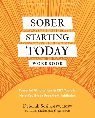 Sober Starting Today Workbook: Powerful Mindfulness and CBT Tools to Help You Break Free from Addiction by Sosin, Deborah