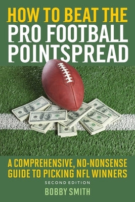 How to Beat the Pro Football Pointspread: A Comprehensive, No-Nonsense Guide to Picking NFL Winners by Smith, Bobby