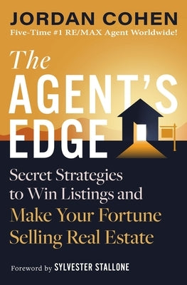 The Agent's Edge: Secret Strategies to Win Listings and Make Your Fortune Selling Real Estate by Cohen, Jordan