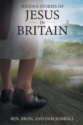 Hidden Stories of Jesus in Britain by Bron, Ben