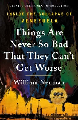 Things Are Never So Bad That They Can't Get Worse: Inside the Collapse of Venezuela by Neuman, William