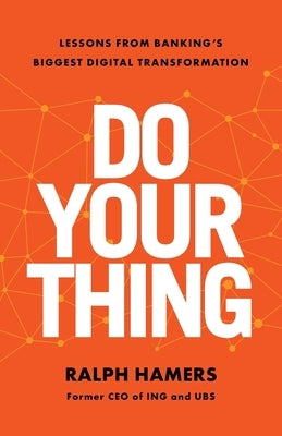 Do Your Thing: Lessons from Banking's Biggest Digital Transformation by Hamers, Ralph