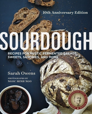 Sourdough: Recipes for Rustic Fermented Breads, Sweets, Savories, and More by Owens, Sarah