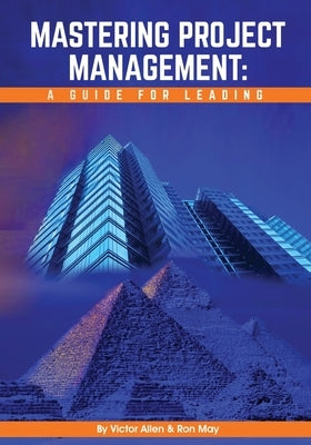 Mastering Project Management: A Guide for Leading by Allen, Victor