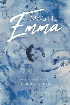 Imagine Emma: A father's grief journey by Johnston, Rick