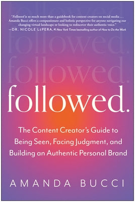 Followed: The Content Creator's Guide to Being Seen, Facing Judgment, and Building an Authentic Personal Brand by Bucci, Amanda