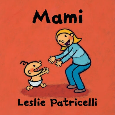 Mami: (Una Emotiva Historia Sobre El Vínculo Entre Madre E Hijo Para Bebés Y Niños Pequeños) by Patricelli, Leslie