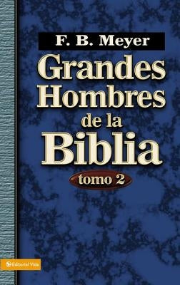 Grandes Hombres de la Biblia, Tomo 2 by Meyer, F. B.