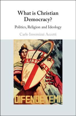 What Is Christian Democracy?: Politics, Religion and Ideology by Invernizzi Accetti, Carlo