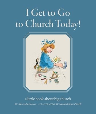 I Get to Go to Church Today: a little book about big church by Bowen, Amanda