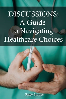 Discussions: A Guide To Navigating Healthcare Choices by Barnes, Patsy