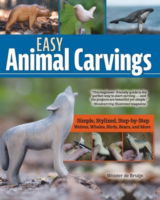 Easy Animal Carvings: Simple, Stylized, Step-By-Step Wolves, Whales, Birds, Bears, and More by Bruijn, Wouter de