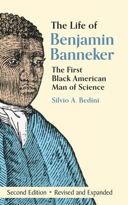 The Life of Benjamin Banneker: The First African-American Man of Science by Bedini, Silvio A.