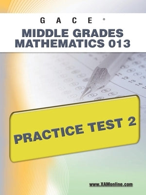 Gace Middle Grades Mathematics 013 Practice Test 2 by Wynne, Sharon A.