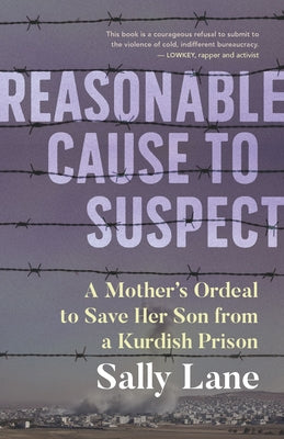 Reasonable Cause to Suspect: A Mother's Ordeal to Save Her Son from a Kurdish Prison by Lane, Sally