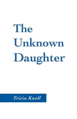 The Unknown Daughter by Knoll, Tricia