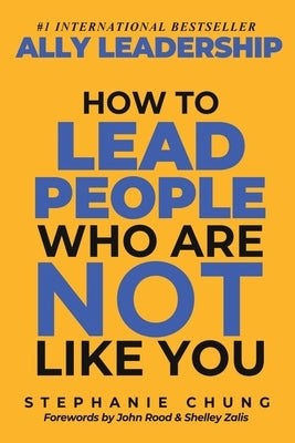 Ally Leadership: How to Lead People Who Are Not Like You by Chung, Stephanie