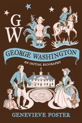 George Washington, An Initial Biography by Foster, Genevieve