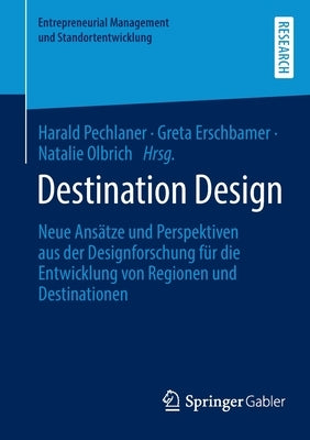 Destination Design: Neue Ansätze Und Perspektiven Aus Der Designforschung Für Die Entwicklung Von Regionen Und Destinationen by Pechlaner, Harald