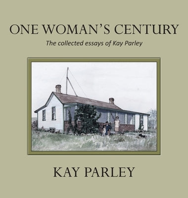 One Woman's Century: The Collected Essays of Kay Parley by Parley, Kay