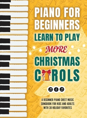 Piano for Beginners - Learn to Play More Christmas Carols: A Beginner Piano Sheet Music Songbook for Kids and Adults with 30 Holiday Favorites by Made Easy Press