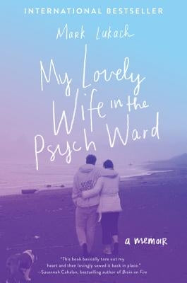 My Lovely Wife in the Psych Ward: A Memoir by Lukach, Mark