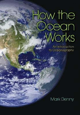 How the Ocean Works: An Introduction to Oceanography by Denny, Mark