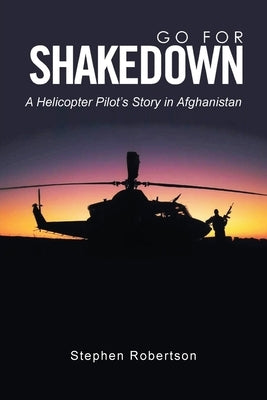 Go for Shakedown: A Helicopter Pilot's Story in Afghanistan by Robertson, Stephen