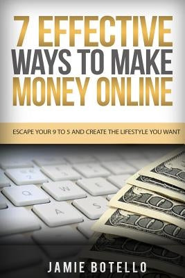 Make Money Online: Escape Your 9 To 5 And Create The Lifestyle You Want by Botello, Jamie