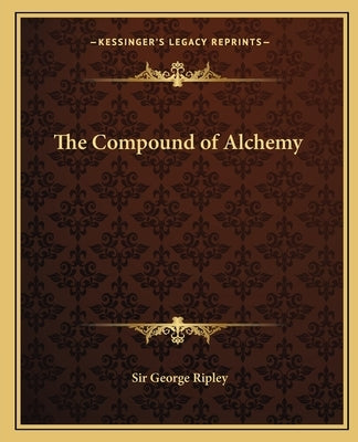 The Compound of Alchemy by Ripley, George