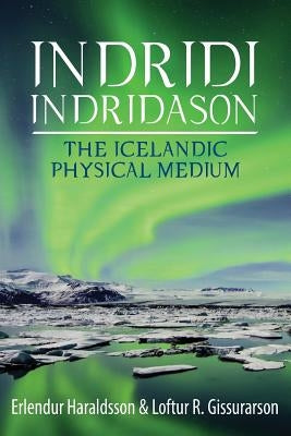 Indridi Indridason: The Icelandic Physical Medium by Haraldsson, Erlendur