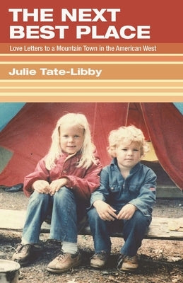 The Next Best Place: Love Letters to a Mountain Town in the American West by Tate-Libby, Julie