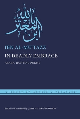 In Deadly Embrace: Arabic Hunting Poems by Ibn Al-Mu&#703;tazz