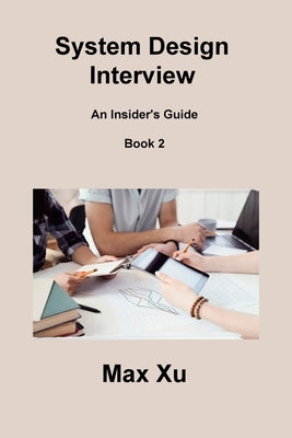 System Design Interview Book 2: An Insider's Guide by Xu, Max