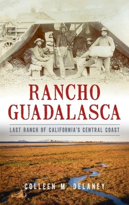 Rancho Guadalasca: Last Ranch of California's Central Coast by Delaney, Colleen Marie