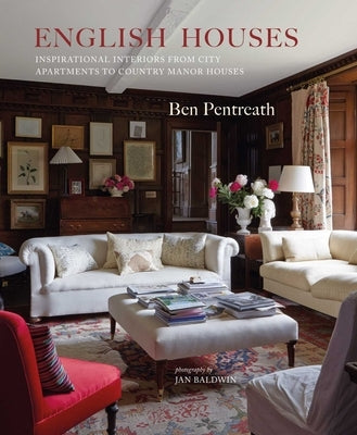 English Houses: Inspirational Interiors from City Apartments to Country Manor Houses by Pentreath, Ben