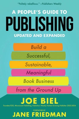 People's Guide to Publishing: Building a Successful, Sustainable, Meaningful Book Business from the Ground Up by Biel, Joe