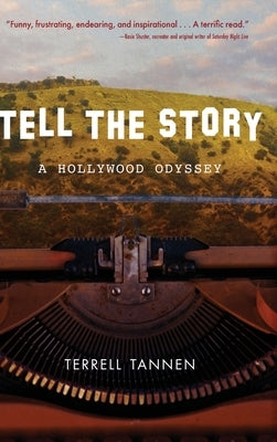 Tell the Story: A Hollywood Odyssey by Tannen, Terrell