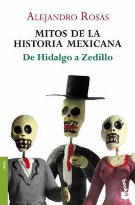 Mitos de la Historia Mexicana: de Hidalgo a Zedillo / Myths of Mexican History by Rosas, Alejandro