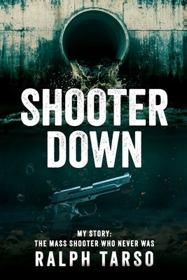 Shooter Down: My Story: The Mass Shooter Who Never Was by Tarso, Ralph