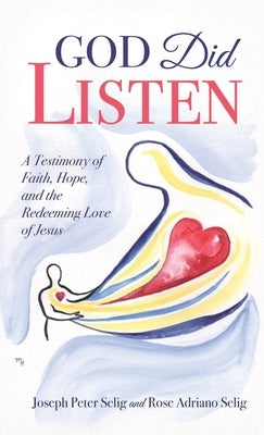 God Did Listen: A Testimony of Faith, Hope, and the Redeeming Love of Jesus by Selig, Joseph Peter