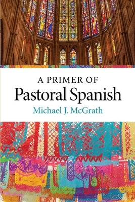 A Primer of Pastoral Spanish by McGrath, Michael J.