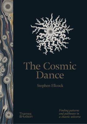 The Cosmic Dance: Finding Patterns and Pathways in a Chaotic Universe by Ellcock, Stephen