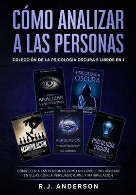 Cómo analizar a las Personas: Colección de la Psicología Oscura 5 libros en 1 - Cómo leer a las personas como un libro e influenciar en ellas con la P by Anderson, R. J.