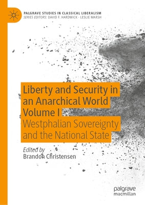 Liberty and Security in an Anarchical World Volume I: Westphalian Sovereignty and the National State by Christensen, Brandon