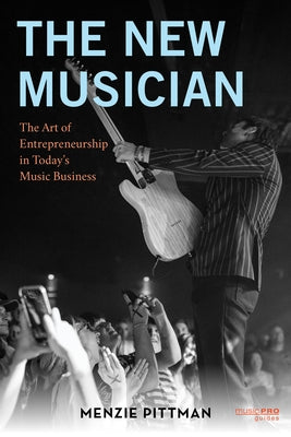 The New Musician: The Art of Entrepreneurship in Today's Music Business by Pittman, Menzie