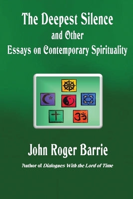The Deepest Silence and Other Essays on Contemporary Spirituality by Barrie, John Roger